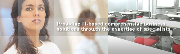 Providing IT-based comprehensive business solutions through the expertise of specialists